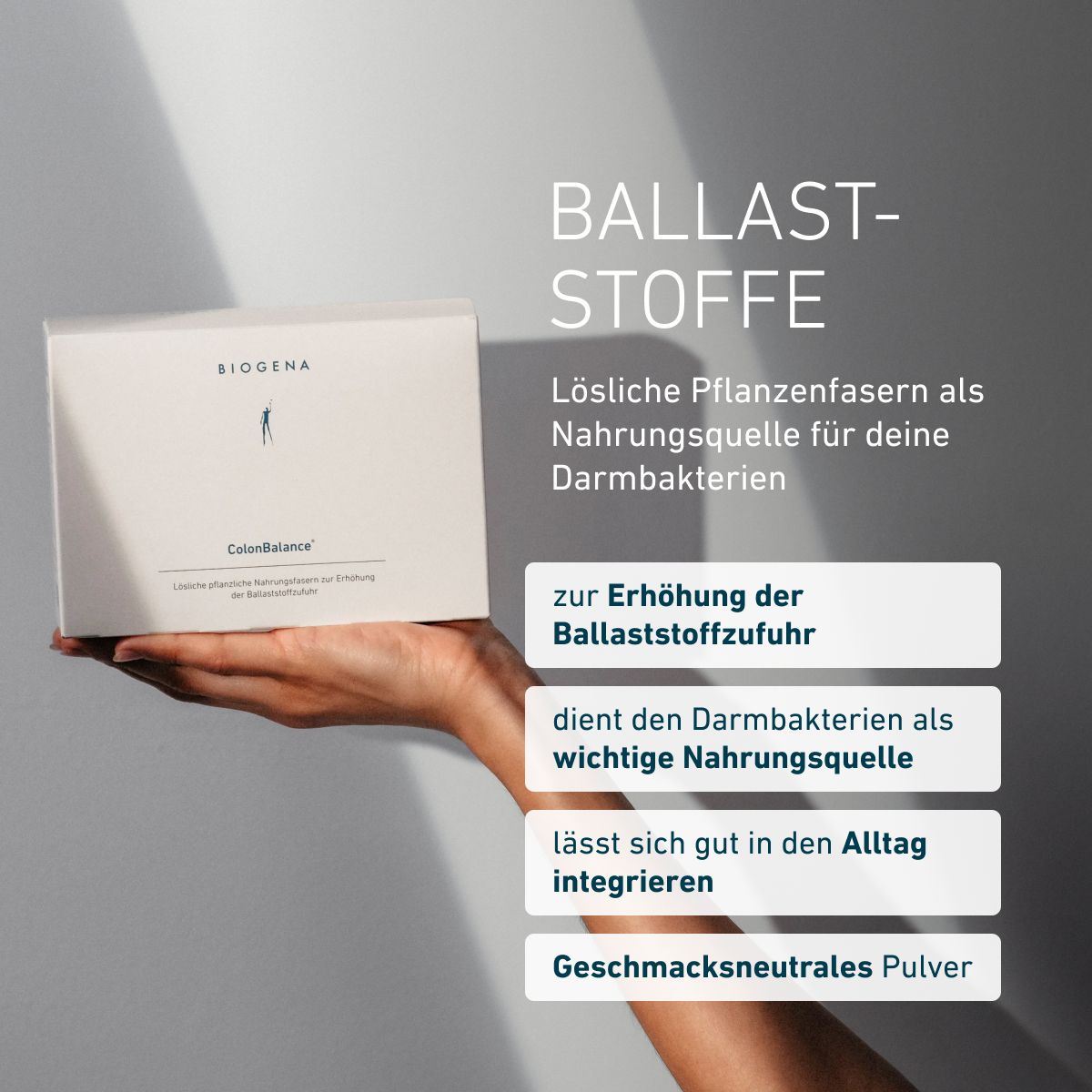 BIOGENA ColonBalance®: Lösliche Pflanzenfasern als Nahrungsquelle für Darmbakterien. Geschmacksneutrales Pulver zur Erhöhung der Ballaststoffzufuhr, das sich einfach in den Alltag integrieren lässt.