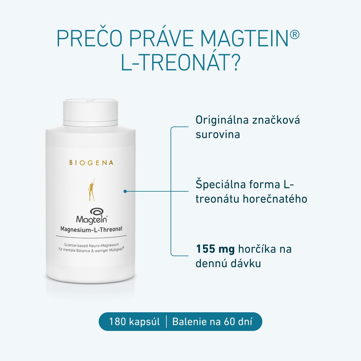 BIOGENA Magtein® Magnesium-L-Threonat z originálnej značkovej suroviny so špeciálnou formou L-treonátu horečnatého. 155 mg horčíka v dennej dávke, 180 kapsúl na 60 dní.