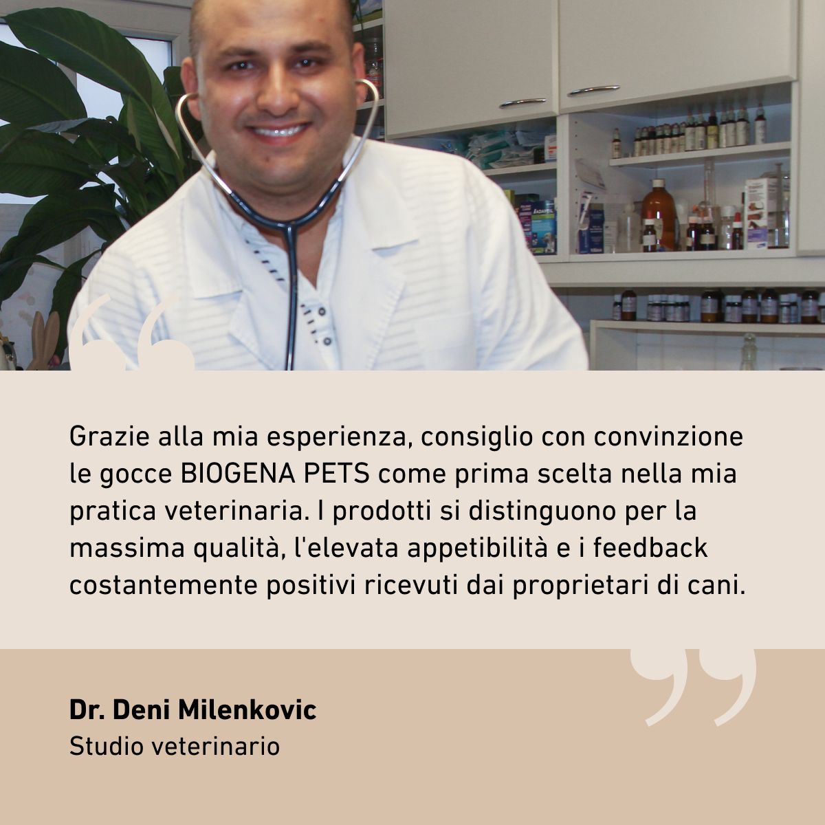 Il veterinario Dr. Deni Milenkovic raccomanda le gocce BIOGENA PETS per la loro qualità, l’elevata accettazione da parte dei cani e i riscontri positivi dei loro proprietari.